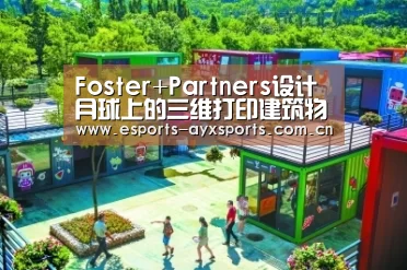 Foster+Partners设计月球上的三维打印建筑物“爱游戏棋牌”(图2)