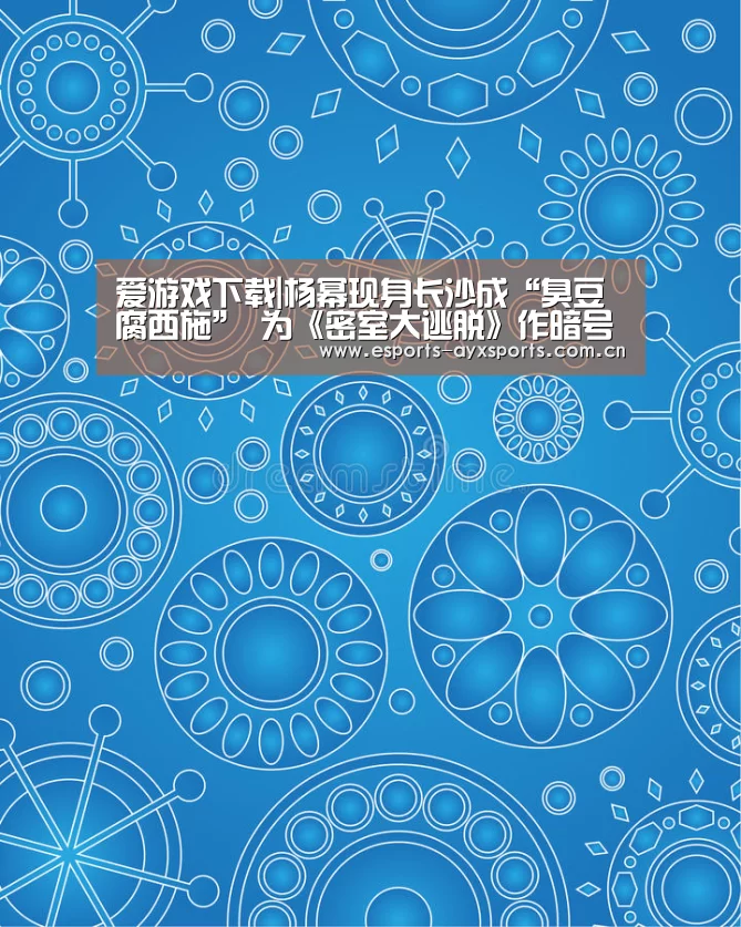 爱游戏下载|杨幂现身长沙成“臭豆腐西施” 为《密室大逃脱》作