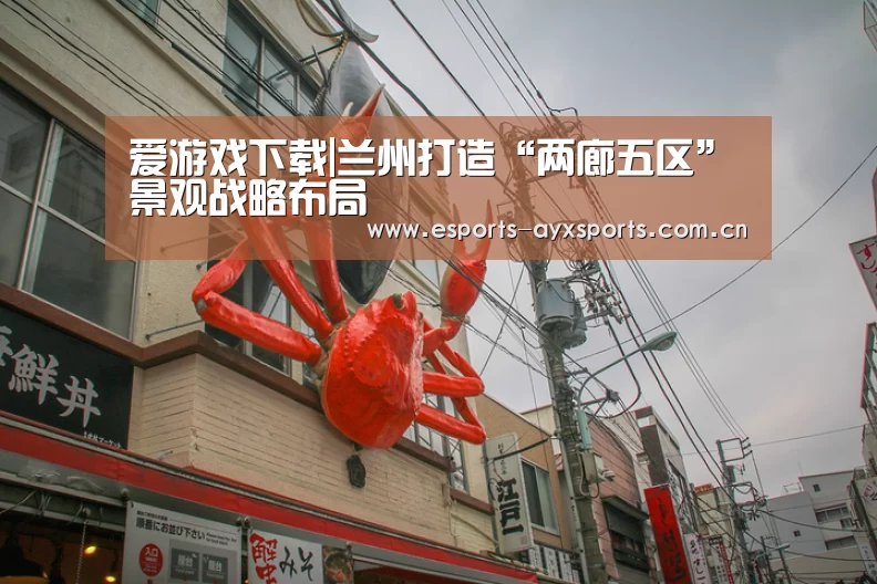 爱游戏下载|兰州打造“两廊五区”景观战略布局(图3) 爱游戏棋牌